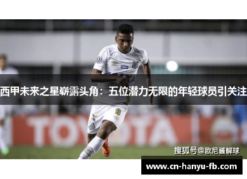 西甲未来之星崭露头角：五位潜力无限的年轻球员引关注
