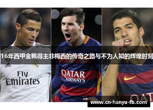 16年西甲金靴得主非梅西的传奇之路与不为人知的辉煌时刻 16年西甲金靴得主非梅西的传奇之路与不为人知的辉煌时刻