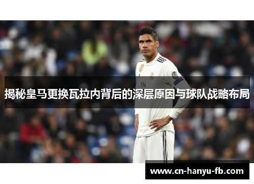 揭秘皇马更换瓦拉内背后的深层原因与球队战略布局