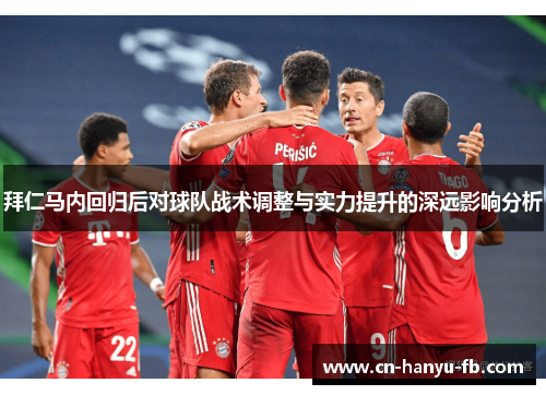 拜仁马内回归后对球队战术调整与实力提升的深远影响分析 拜仁马内回归后对球队战术调整与实力提升的深远影响分析