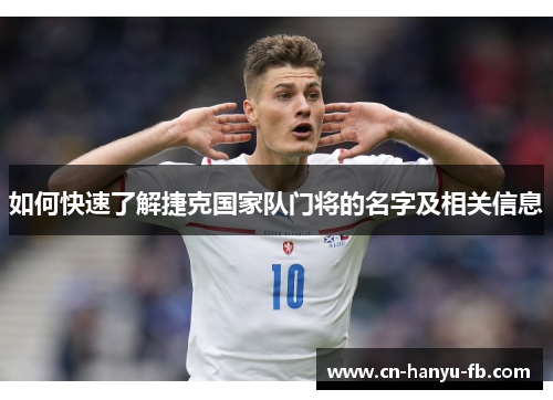如何快速了解捷克国家队门将的名字及相关信息 如何快速了解捷克国家队门将的名字及相关信息