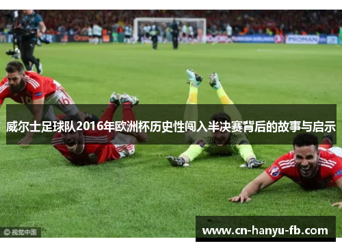 威尔士足球队2016年欧洲杯历史性闯入半决赛背后的故事与启示 威尔士足球队2016年欧洲杯历史性闯入半决赛背后的故事与启示