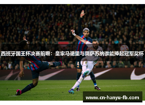 西班牙国王杯决赛前瞻：皇家马德里与奥萨苏纳谁能捧起冠军奖杯