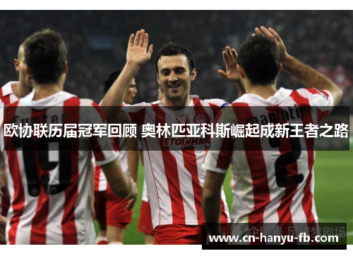 欧协联历届冠军回顾 奥林匹亚科斯崛起成新王者之路