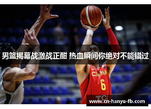男篮揭幕战激战正酣 热血瞬间你绝对不能错过