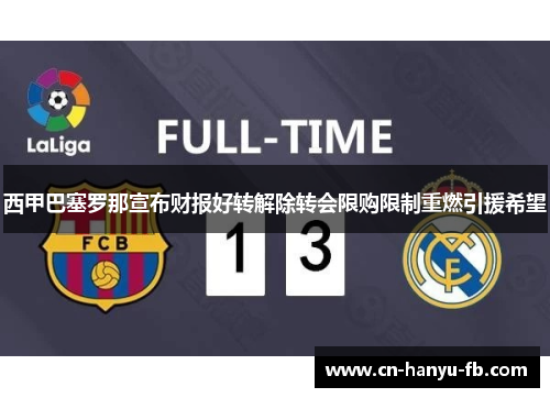 西甲巴塞罗那宣布财报好转解除转会限购限制重燃引援希望