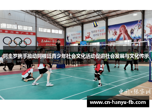 阿圭罗携手推动阿根廷青少年社会文化活动促进社会发展与文化传承
